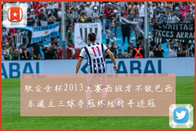 联合会杯2013决赛西班牙不敌巴西 东道主三球夺冠终结对手连冠