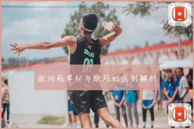 欧洲冠军杯与欧冠的区别解析