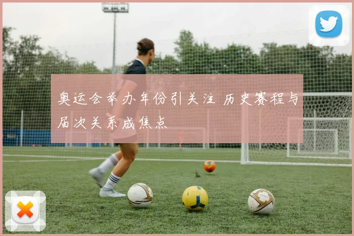 奥运会举办年份引关注 历史赛程与届次关系成焦点