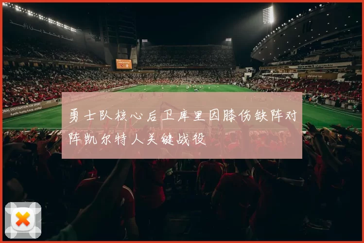 勇士队核心后卫库里因膝伤缺阵对阵凯尔特人关键战役