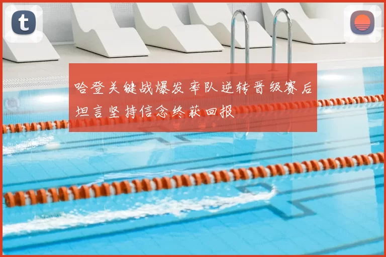 哈登关键战爆发率队逆转晋级赛后坦言坚持信念终获回报